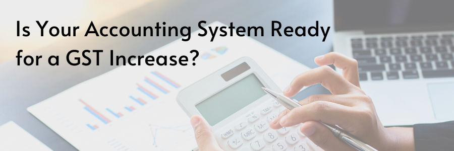 Is Your Accounting System Ready for a GST Increase?