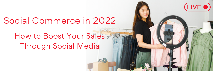 Social Commerce in 2022 – How to Boost Your Sales Through Social Media
